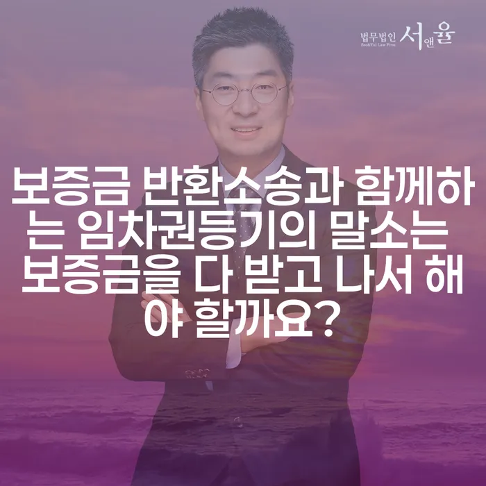 보증금 반환소송과 함께하는 임차권등기의 말소는 보증금을 다 받고 나서 해야 할까요?
